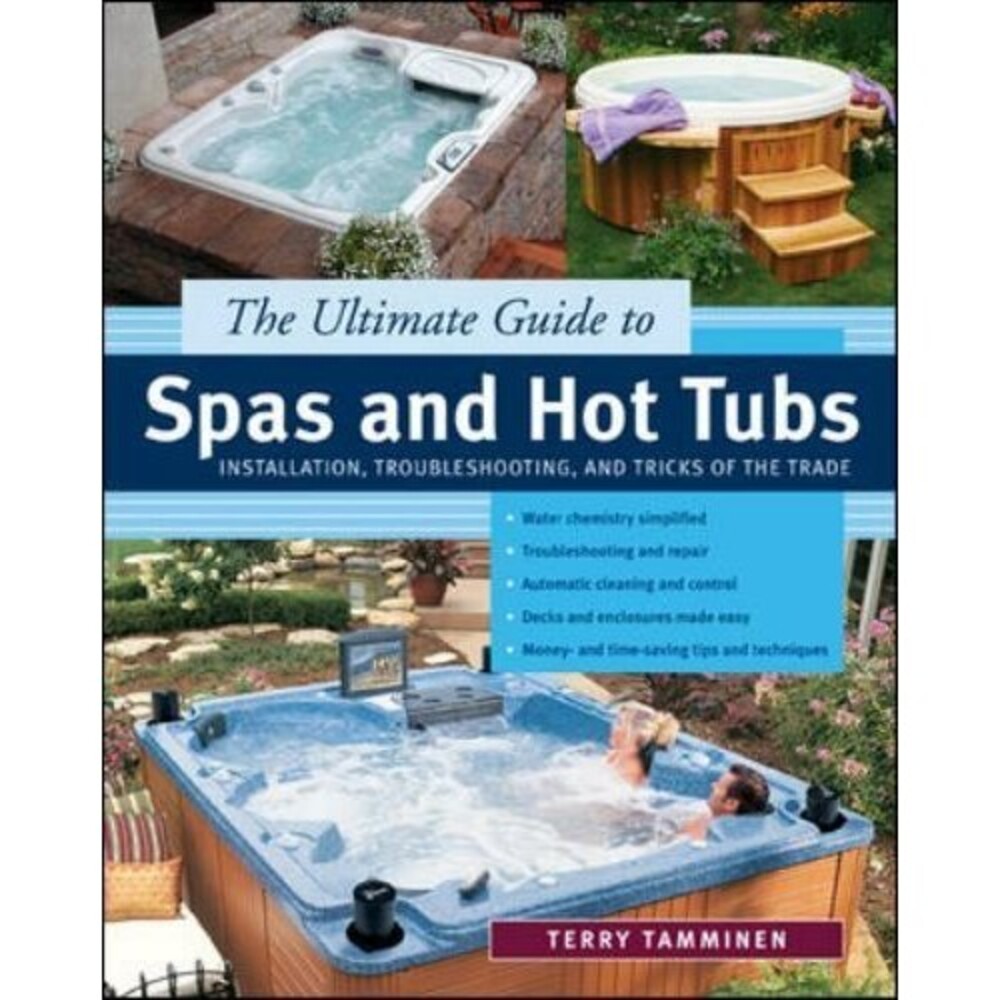 The Ultimate Guide to Spas and Hot Tubs : Troubleshooting and Tricks of the...